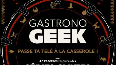 Gastronogeek : le livre 100% food qui s&rsquo;inspire de tes séries préférées