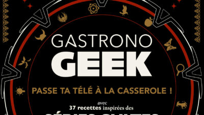 Gastronogeek : le livre 100% food qui s'inspire de tes séries préférées