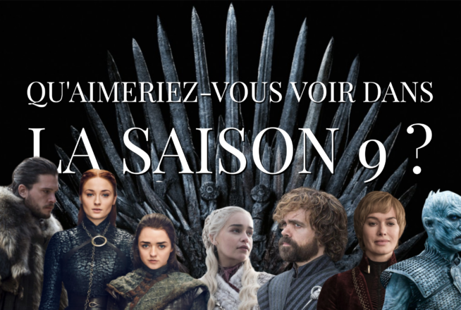 Game of Thrones saison 9 : qu&rsquo;aimeriez-vous voir dans la suite de la série ?