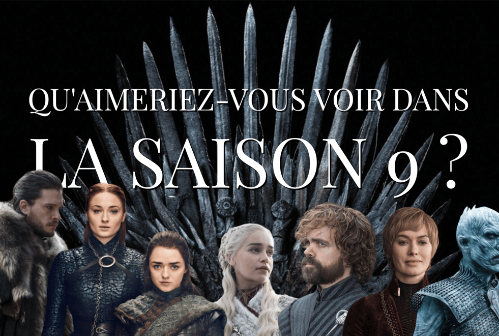 Game of Thrones saison 9 : qu’aimeriez-vous voir dans la suite de la série ?