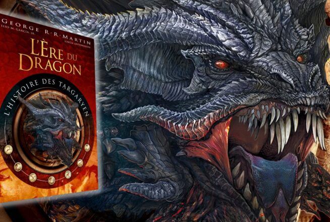 L’Ère du Dragon, l&rsquo;histoire des Targaryen : 3 bonnes raisons de découvrir le livre de George R. R. Martin
