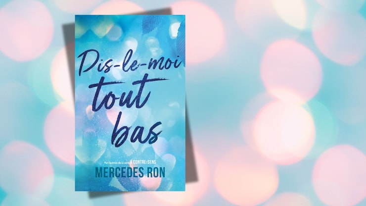 Dis-le-moi tout bas : 3 bonnes raisons de découvrir la nouvelle romance de Mercedes Ron